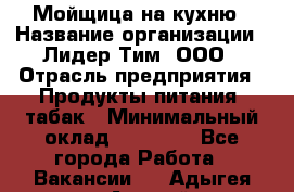 Мойщица на кухню › Название организации ­ Лидер Тим, ООО › Отрасль предприятия ­ Продукты питания, табак › Минимальный оклад ­ 20 000 - Все города Работа » Вакансии   . Адыгея респ.,Адыгейск г.